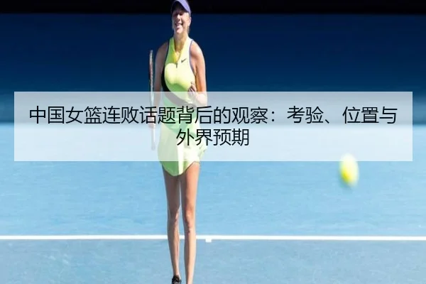 中国女篮连败话题背后的观察：考验、位置与外界预期